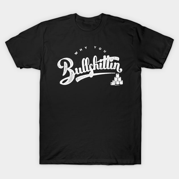 Why You Bullshittin T-Shirt by pa2rok